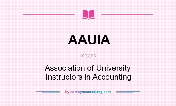 What does AAUIA mean? It stands for Association of University Instructors in Accounting