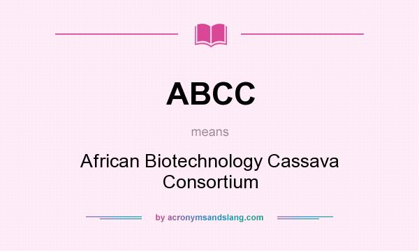What does ABCC mean? It stands for African Biotechnology Cassava Consortium