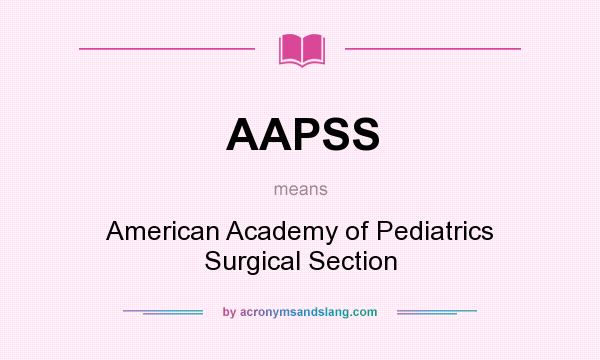 What does AAPSS mean? It stands for American Academy of Pediatrics Surgical Section