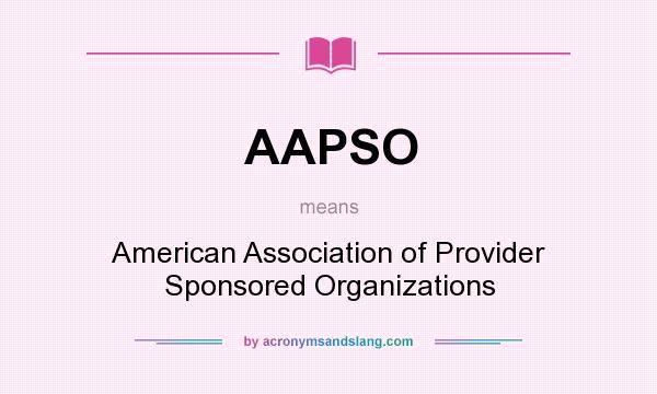 What does AAPSO mean? It stands for American Association of Provider Sponsored Organizations