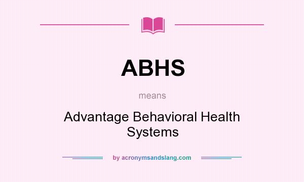 What does ABHS mean? It stands for Advantage Behavioral Health Systems