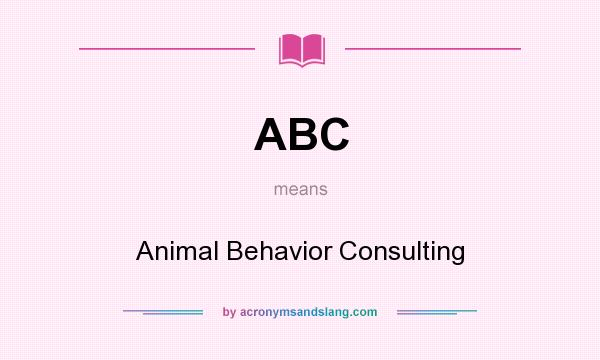 What does ABC mean? It stands for Animal Behavior Consulting
