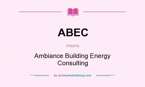 What does ABEC mean? It stands for Ambiance Building Energy Consulting