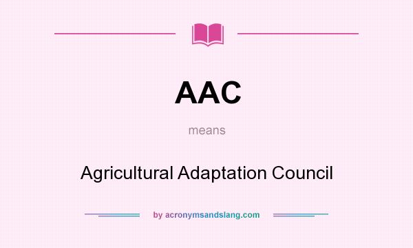 What does AAC mean? It stands for Agricultural Adaptation Council