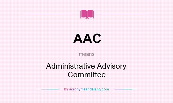 What does AAC mean? It stands for Administrative Advisory Committee