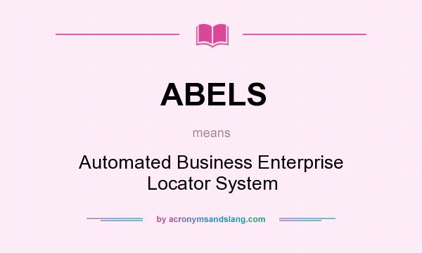 What does ABELS mean? It stands for Automated Business Enterprise Locator System