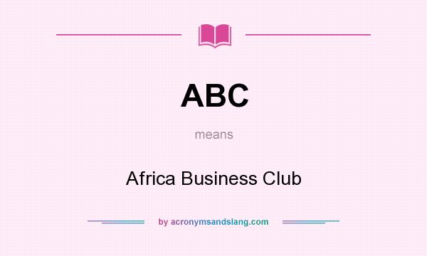 What does ABC mean? It stands for Africa Business Club