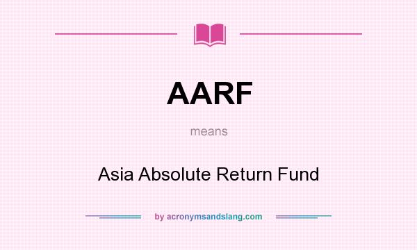 What does AARF mean? It stands for Asia Absolute Return Fund