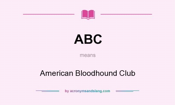 What does ABC mean? It stands for American Bloodhound Club