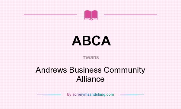 What does ABCA mean? It stands for Andrews Business Community Alliance