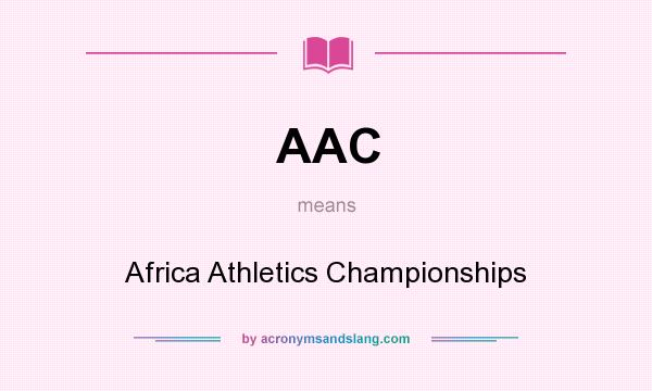 What does AAC mean? It stands for Africa Athletics Championships
