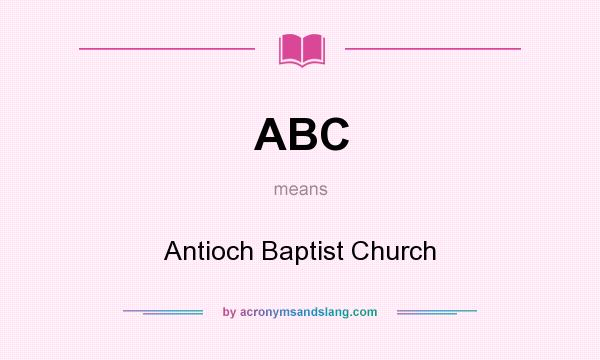What does ABC mean? It stands for Antioch Baptist Church