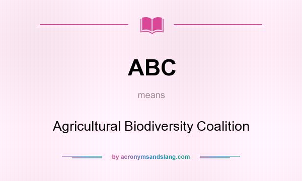 What does ABC mean? It stands for Agricultural Biodiversity Coalition