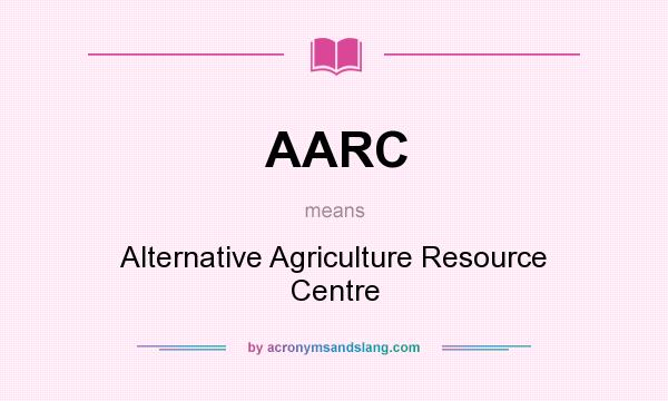 What does AARC mean? It stands for Alternative Agriculture Resource Centre