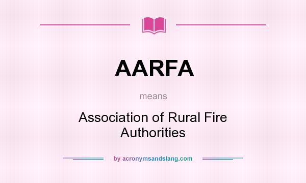 What does AARFA mean? It stands for Association of Rural Fire Authorities
