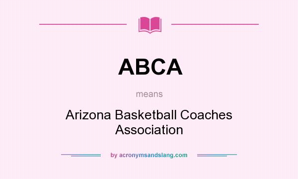 What does ABCA mean? It stands for Arizona Basketball Coaches Association