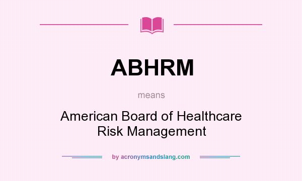 What does ABHRM mean? It stands for American Board of Healthcare Risk Management