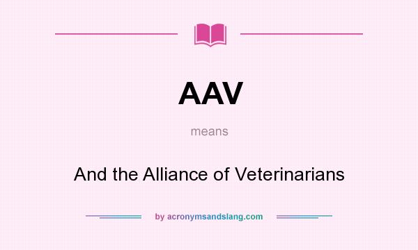 What does AAV mean? It stands for And the Alliance of Veterinarians