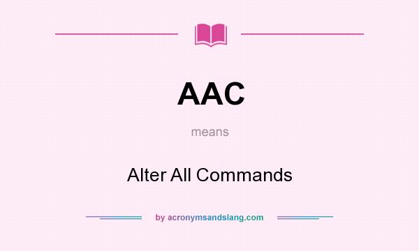 What does AAC mean? It stands for Alter All Commands