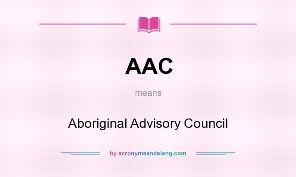 What does AAC mean? It stands for Aboriginal Advisory Council