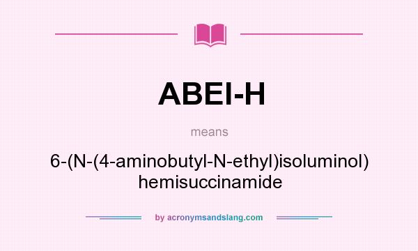 What does ABEI-H mean? It stands for 6-(N-(4-aminobutyl-N-ethyl)isoluminol) hemisuccinamide