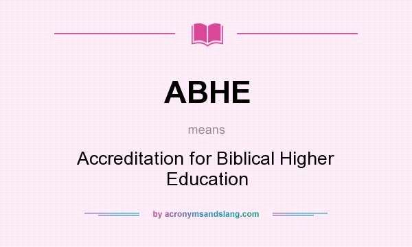 What does ABHE mean? It stands for Accreditation for Biblical Higher Education