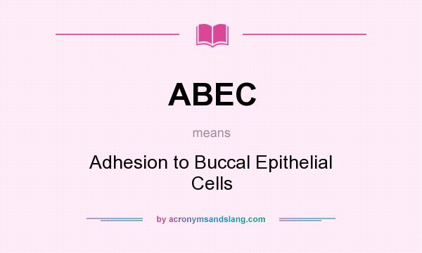 What does ABEC mean? It stands for Adhesion to Buccal Epithelial Cells