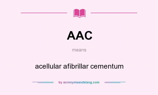 What does AAC mean? It stands for acellular afibrillar cementum