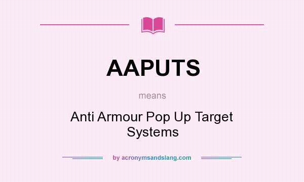 What does AAPUTS mean? It stands for Anti Armour Pop Up Target Systems