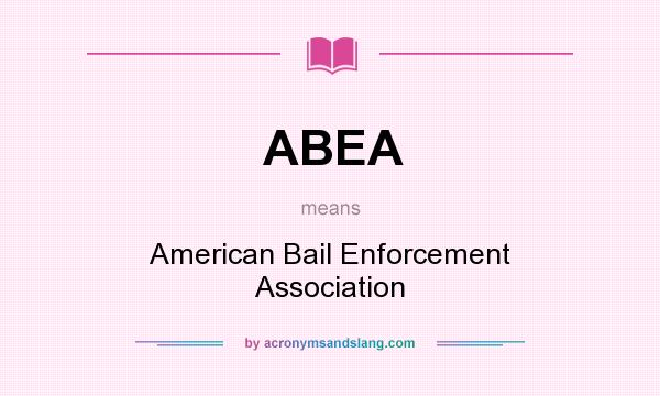 What does ABEA mean? It stands for American Bail Enforcement Association