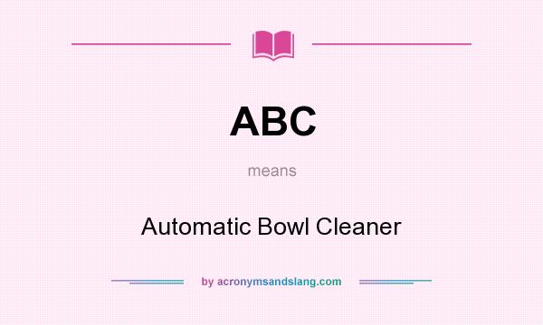 What does ABC mean? It stands for Automatic Bowl Cleaner