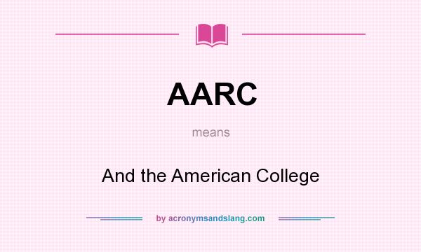 What does AARC mean? It stands for And the American College