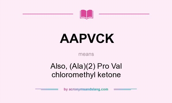 What does AAPVCK mean? It stands for Also, (Ala)(2) Pro Val chloromethyl ketone