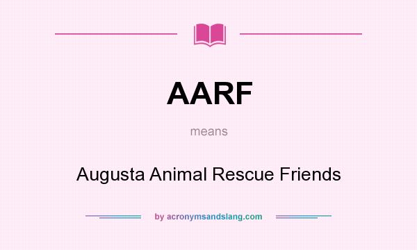 What does AARF mean? It stands for Augusta Animal Rescue Friends