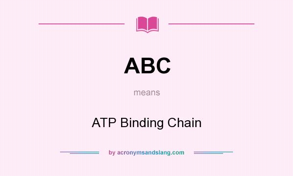 What does ABC mean? It stands for ATP Binding Chain