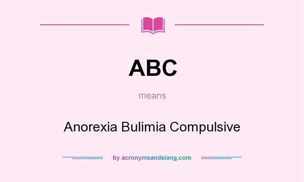 What does ABC mean? It stands for Anorexia Bulimia Compulsive