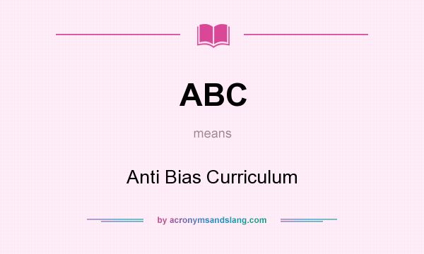 What does ABC mean? It stands for Anti Bias Curriculum