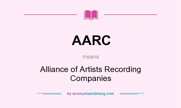 What does AARC mean? It stands for Alliance of Artists Recording Companies