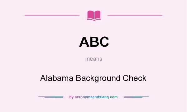 What does ABC mean? It stands for Alabama Background Check