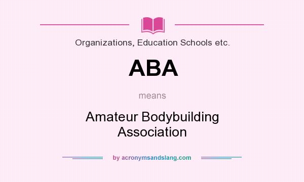 What does ABA mean? It stands for Amateur Bodybuilding Association