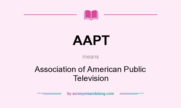 What does AAPT mean? It stands for Association of American Public Television