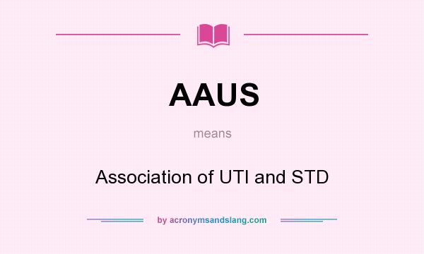 What does AAUS mean? It stands for Association of UTI and STD