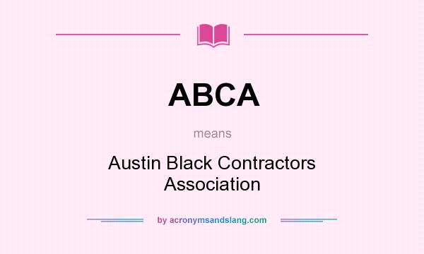 What does ABCA mean? It stands for Austin Black Contractors Association