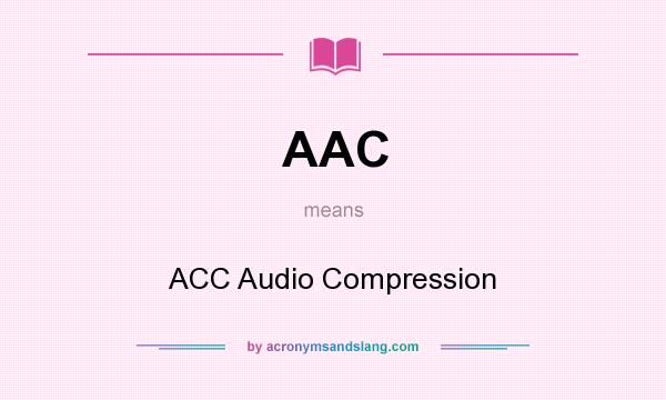 What does AAC mean? It stands for ACC Audio Compression