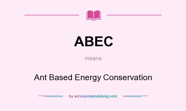 What does ABEC mean? It stands for Ant Based Energy Conservation
