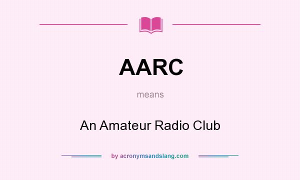 What does AARC mean? It stands for An Amateur Radio Club