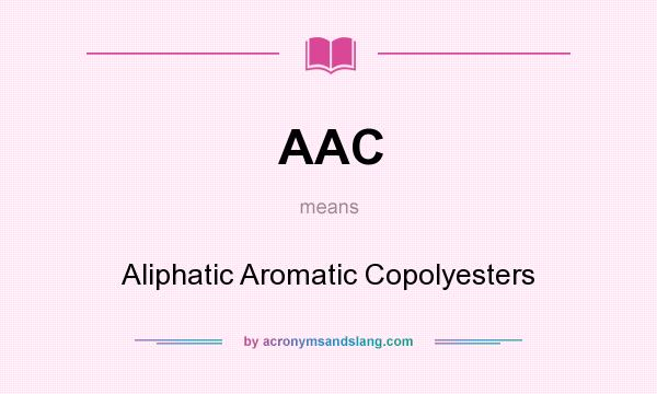 What does AAC mean? It stands for Aliphatic Aromatic Copolyesters