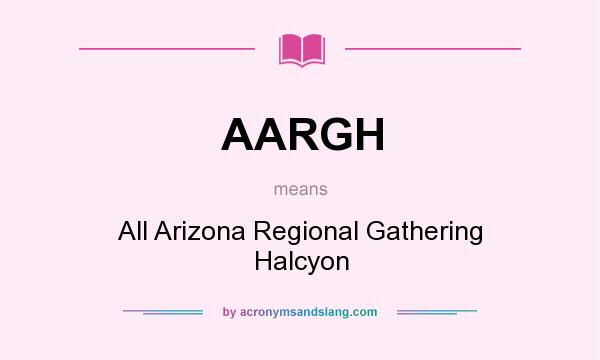 What does AARGH mean? It stands for All Arizona Regional Gathering Halcyon