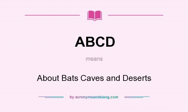 What does ABCD mean? It stands for About Bats Caves and Deserts