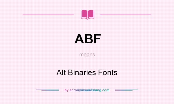 What does ABF mean? It stands for Alt Binaries Fonts